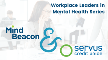 Workplace Leaders in Mental Health Series, Servus Credit Union
